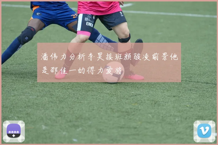 潘伟力分析李昊接班颜骏凌前景他是邵佳一的得力爱将