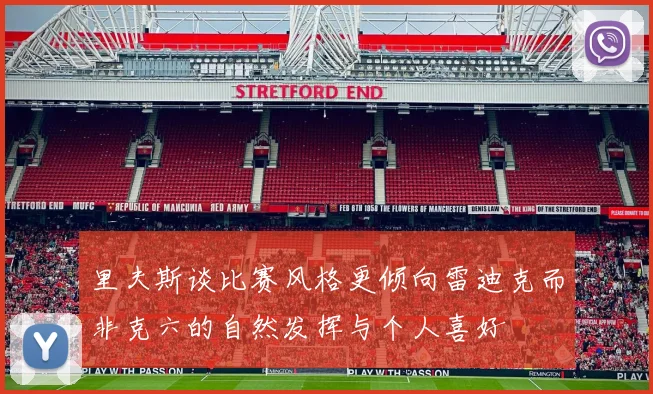里夫斯谈比赛风格更倾向雷迪克而非克六的自然发挥与个人喜好